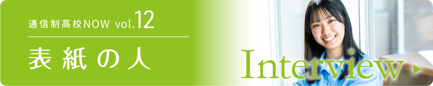 通信制高校NOW vol.11　表紙の人　インタビュー